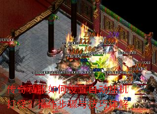 传奇私服如何设置自动挂机打怪?操作步骤与技巧详解 传奇私服如何设置自动挂机打怪?操作步骤与技巧详解