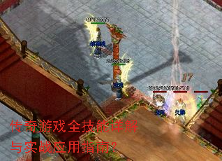 传奇游戏全技能详解与实战应用指南? 传奇游戏全技能详解与实战应用指南?