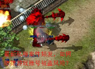 最新私服案件频发,如何防范游戏账号被盗风险? 最新私服案件频发,如何防范游戏账号被盗风险?
