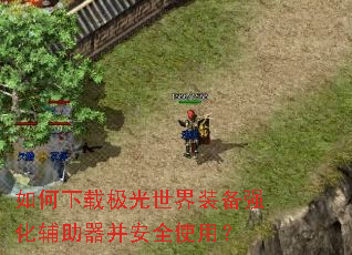 如何下载极光世界装备强化辅助器并安全使用? 如何下载极光世界装备强化辅助器并安全使用?
