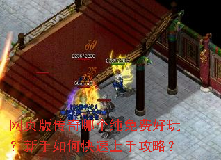 网页版传奇哪个纯免费好玩?新手如何快速上手攻略? 网页版传奇哪个纯免费好玩?新手如何快速上手攻略?