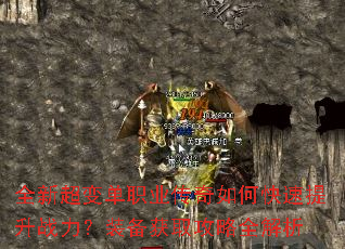 全新超变单职业传奇如何快速提升战力?装备获取攻略全解析 全新超变单职业传奇如何快速提升战力?装备获取攻略全解析