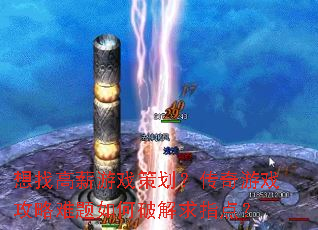 想找高薪游戏策划?传奇游戏攻略难题如何破解求指点? 想找高薪游戏策划?传奇游戏攻略难题如何破解求指点?