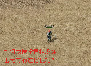 如何快速掌握神龙连击传奇的连招技巧? 如何快速掌握神龙连击传奇的连招技巧?