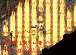 传奇合击版本中哪个职业组合最强? 传奇合击版本中哪个职业组合最强?