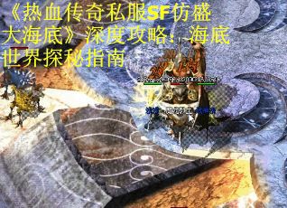 《热血传奇私服SF仿盛大海底》深度攻略：海底世界探秘指南